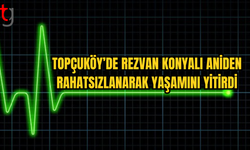 Topçuköy’de Şok Ölüm: Rezvan Konyalı Hayatını Kaybetti