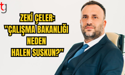 Zeki Çeler: "Çalışma Bakanlığı Neden Halen Suskun?"