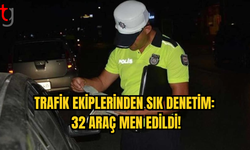 Trafik Ekipleri Göz Açtırmıyor: 32 Araç Daha Trafikten Men Edildi!