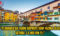 Floransa’da Tarihi Köprüye İsimlerini Yazan Turistler 1.5 Milyon TL Cezayla Karşı Karşıya