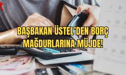 Başbakan Üstel'den Borç Mağdurlarına Müjde