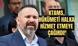 KTAMS: Hükümeti Halkın Refahını Korumaya ve Yükseltmeye Davet Ediyoruz