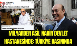 Asil Nadir Zor Günler Geçiriyor: Devlet Hastanesinde Tedavi Altında