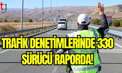 Trafik Denetimlerinde 330 Sürücü Raporda!