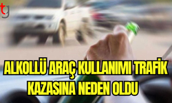 Alkollü Araç Kullanımı Trafik Kazasına Neden Oldu