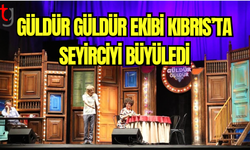 Güldür Güldür Ekibi Kıbrıs’ta Seyirciyi Büyüledi