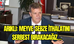 Arıklı: Meyve-sebze ithalatını serbest bırakacağız…