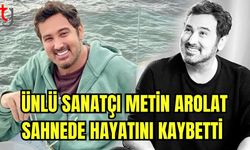 Ünlü Sanatçı Metin Arolat Sahnede Hayatını Kaybetti