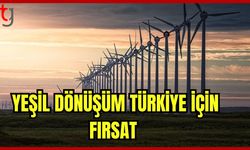 Yeşil dönüşüm Türkiye için fırsat