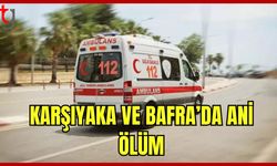 Karşıyaka ve Bafra'da ani ölüm