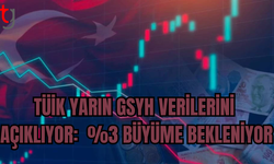 TÜRKİYE EKONOMİSİNİN BÜYÜME RAKAMLARI YARIN AÇIKLANACAK