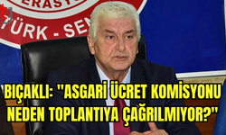 ARSLAN BIÇAKLI: ÇALIŞMA BAKANI, ASGARİ ÜCRET KOMİSYONUNU NİYE TOPLANTIYA ÇAĞIRMIYOR?