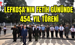 LEFKOŞA’NIN FETHİNİN 454’ÜNCÜ YIL DÖNÜMÜ KUTLANDI