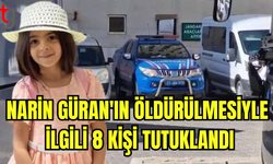 NARİN GÜRAN CİNAYETİNDE ANNE VE AĞABEY DAHİL 8 KİŞİ TUTUKLANDI!