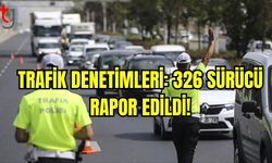 Ülke Genelinde Trafik Denetimlerinde 326 Sürücü Rapor Edildi