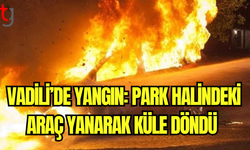 Vadili’de Yangın: Park Halindeki Araç Yanarak Küle Döndü