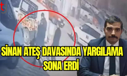 Sinan Ateş Davasında Yargılama Sona Erdi