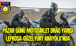 Pazar Günü Motosiklet Drag Yarışı Lefkoşa-Güzelyurt Anayolu’nda