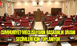 Cumhuriyet Meclisi Yarın Başkanlık Divanı Seçimleri İçin Toplanıyor