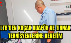 LTB’den Kaçak Kuaför ve Tırnak Teknisyenlerine Denetim