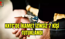 KKTC’de İzinsiz İkamet Eden 7 Şahıs Yakaladı