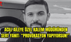 Acılı Aileye Özel Kalem Müdüründen Sert Yanıt: “Provokasyon Yapıyorsun!”