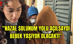 “Nazal Solunum Yolu Açılsaydı Bebek Yaşıyor Olacaktı”