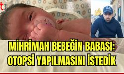 Mihrimah bebeğin babası: Otopsi yapılmasını istedik