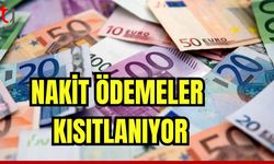 Nakit ödemeler kısıtlanıyor