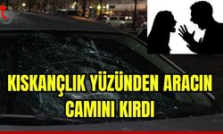 Kıskançlık yüzünden aracın camını kırdı