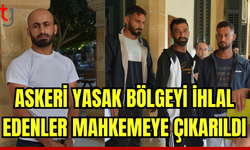 Askeri yasak bölgeyi ihlal edenler mahkemeye çıkarıldı