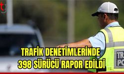 Trafik denetimlerinde 398 sürücü rapor edildi