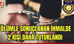 Ölümle sonuçlanan ihmalde 2 kişi daha tutuklandı