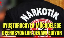 Uyuşturucuyla mücadelede operasyonlar devam ediyor