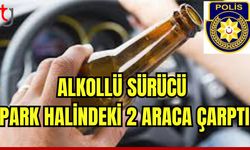 Alkollü sürücü park halinde 2 araca çarptı