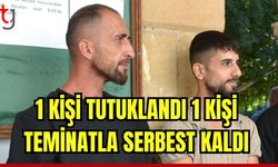 1 kişi tutuklandı 1 kişi teminatla serbest kaldı