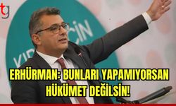 Erhürman: Bunları yapamıyorsan hükümet değilsin!