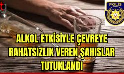 Alkolün etkisiyle çevreye rahatsızlık veren şahıslar tutuklandı