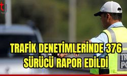 Trafik denetimlerinde 376 sürücü rapor edildi