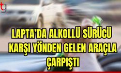 Lapta'da alkollü sürücü karşıdan gelen araçla çarpıştı