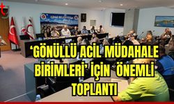 ‘Gönüllü Acil Müdahale Birimleri’ için önemli toplantı