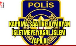 Kapama saatine uymayan işletmeye yasal işlem yapıldı