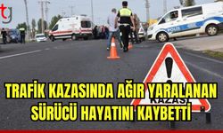 Trafik kazasında ağır yaralanan sürücü hayatını kaybetti