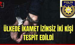 Ülkede ikamet izinsiz iki kişi tespit edildi