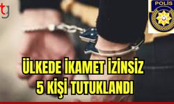 Ülkede ikamet izinsiz 5 kişi tutuklandı