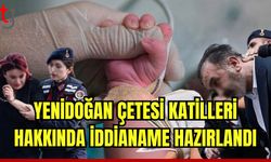 Yenidoğan çete katilleri hakkında hazırlanan iddianame kan dondurdu