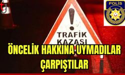 Öncelik hakkına uymadılar çarpıştılar