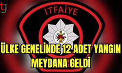 Ülke genelinde 12 adet yangın meydana geldi