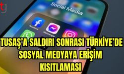 Tusaş'a saldarı sonrası Türkiye'de sosyal medyaya erişim kısıtlaması