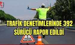 Trafik denetimlerinde 392 sürücü rapor edildi